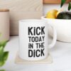 Kick Today In The Dick Motivational Ceramic Mug for Coffee Lovers 8 Toasted Styles