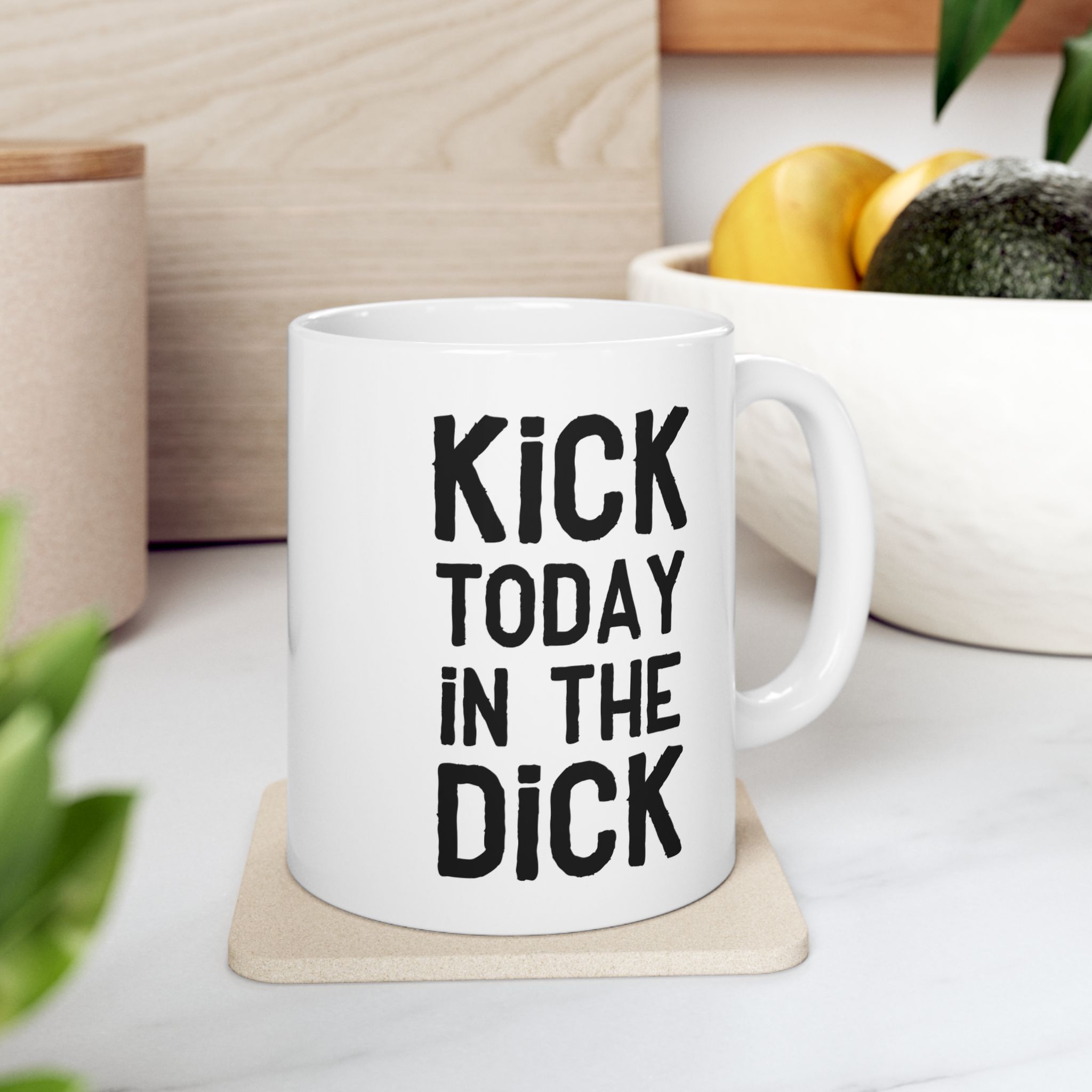 Kick Today In The Dick Motivational Ceramic Mug for Coffee Lovers 8 Toasted Styles