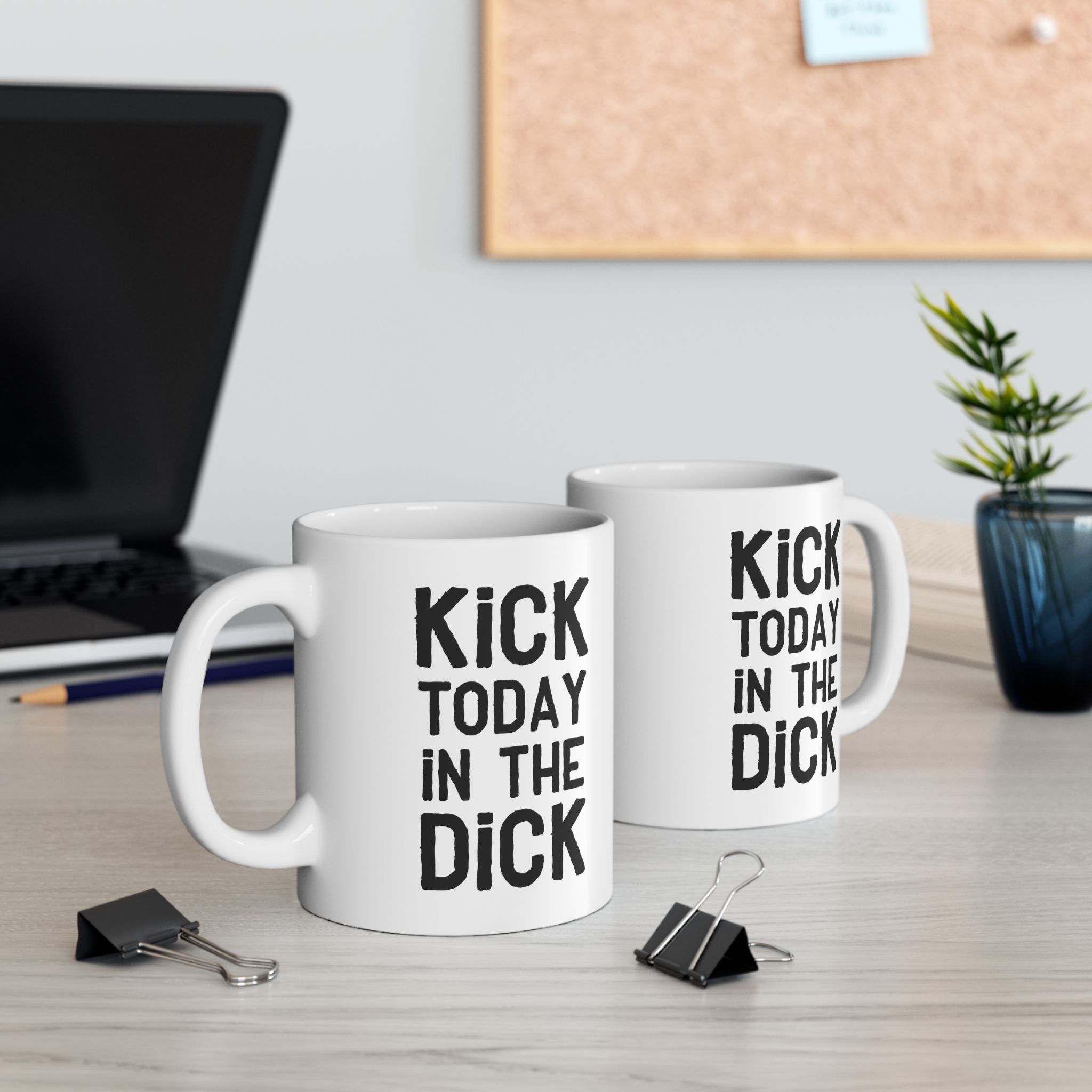 Kick Today In The Dick Motivational Ceramic Mug for Coffee Lovers 7 Toasted Styles