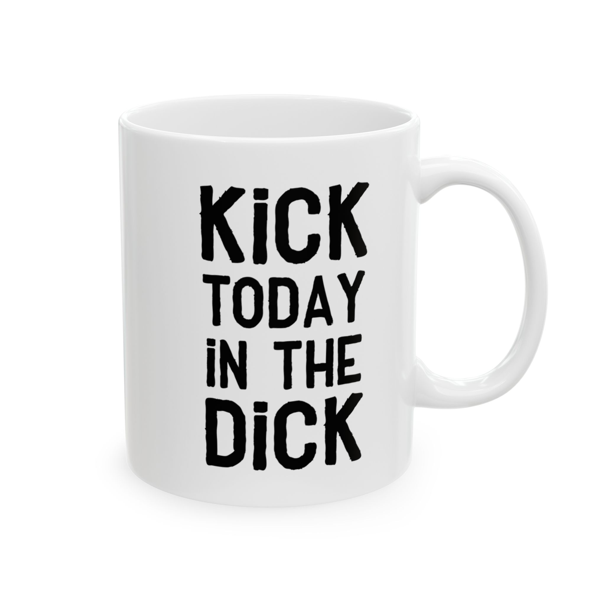 Kick Today In The Dick Motivational Ceramic Mug for Coffee Lovers 6 Toasted Styles