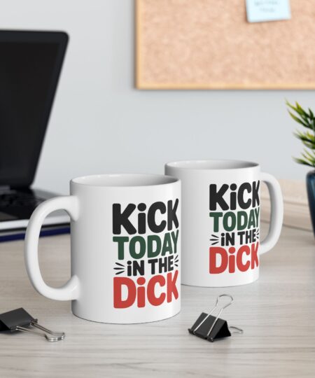 Kick Today in the Dick Ceramic Mug