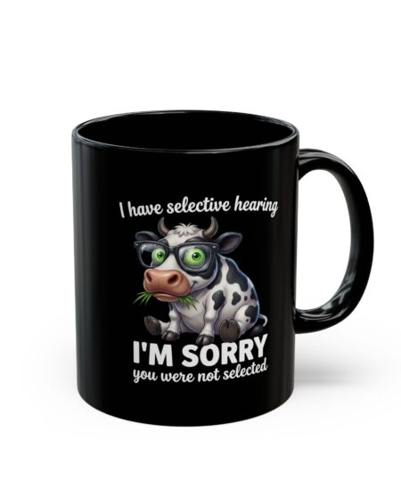 I'm Sorry You Were Not Selected Cow Mug — Funny Selective Hearing Black Coffee Cup (11oz/15oz)