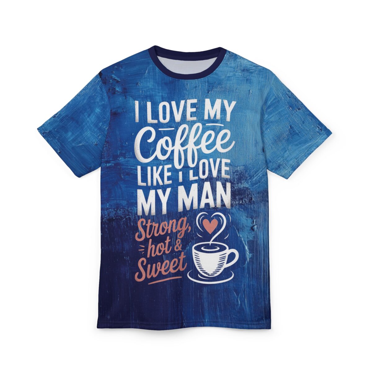 Blue textured brushstrokes cover this oversized full print tee, featuring white text that reads "I LOVE MY COFFEE LIKE I LOVE MY MAN" and "Strong, hot & Sweet" with a coffee cup graphic.