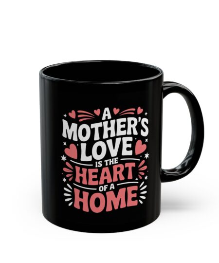 A Mother's Love Is the Heart Of The Home Black Mug 11oz / 15oz