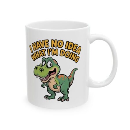 Funny t-rex dinosaur graphic with text saying "I have no idea what I'm doing" on a white ceramic mug.